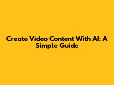 Create Video Content With AI: A Simple Guide