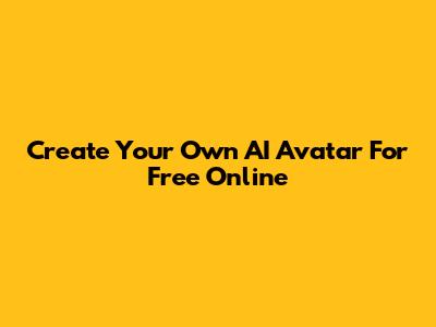 Create Your Own AI Avatar For Free Online