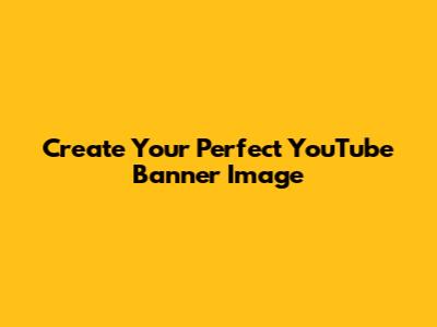 Create Your Perfect YouTube Banner Image