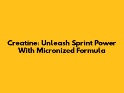 Creatine: Unleash Sprint Power With Micronized Formula