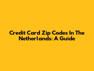 Credit Card Zip Codes In The Netherlands: A Guide