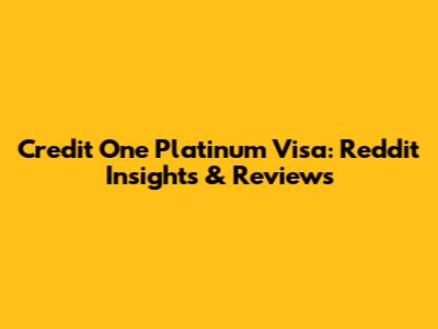 Credit One Platinum Visa: Reddit Insights & Reviews