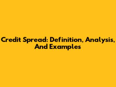 Credit Spread: Definition, Analysis, And Examples