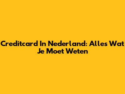 Creditcard In Nederland: Alles Wat Je Moet Weten
