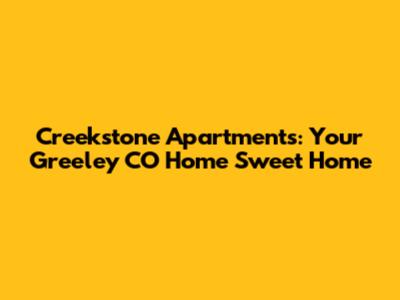 Creekstone Apartments: Your Greeley CO Home Sweet Home