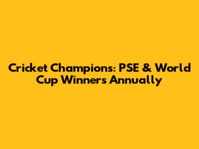 Cricket Champions: PSE & World Cup Winners Annually