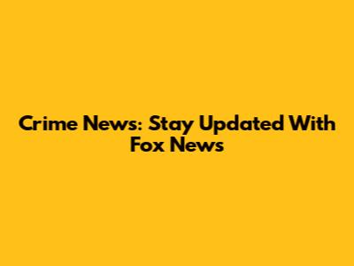 Crime News: Stay Updated With Fox News