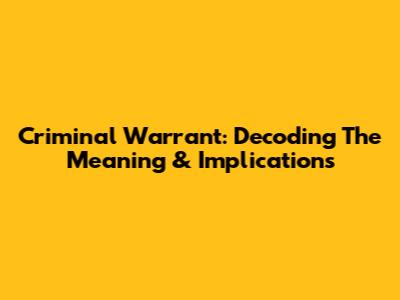 Criminal Warrant: Decoding The Meaning & Implications