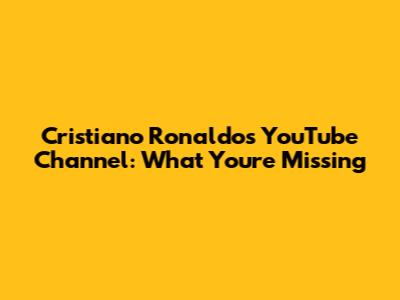 Cristiano Ronaldo's YouTube Channel: What You're Missing