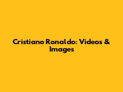 Cristiano Ronaldo: Videos & Images