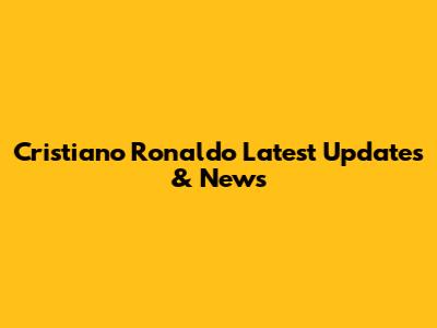 Cristiano Ronaldo Latest Updates & News