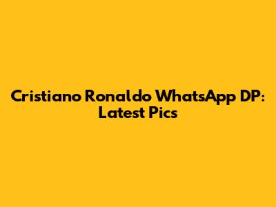 Cristiano Ronaldo WhatsApp DP: Latest Pics