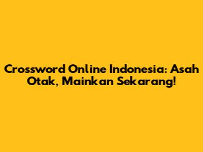 Crossword Online Indonesia: Asah Otak, Mainkan Sekarang!