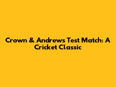 Crown & Andrews Test Match: A Cricket Classic