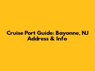 Cruise Port Guide: Bayonne, NJ Address & Info