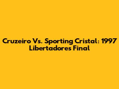 Cruzeiro Vs. Sporting Cristal: 1997 Libertadores Final