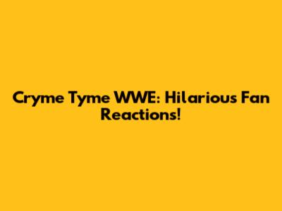 Cryme Tyme WWE: Hilarious Fan Reactions!