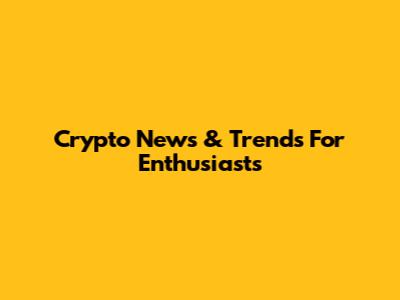 Crypto News & Trends For Enthusiasts