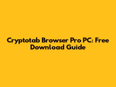 Cryptotab Browser Pro PC: Free Download Guide