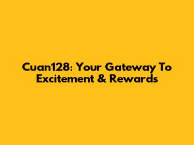 Cuan128: Your Gateway To Excitement & Rewards