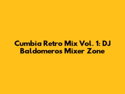 Cumbia Retro Mix Vol. 1: DJ Baldomero's Mixer Zone