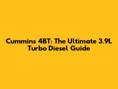 Cummins 4BT: The Ultimate 3.9L Turbo Diesel Guide