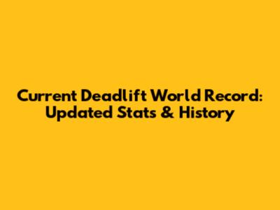Current Deadlift World Record: Updated Stats & History