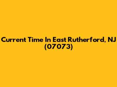 Current Time In East Rutherford, NJ (07073)