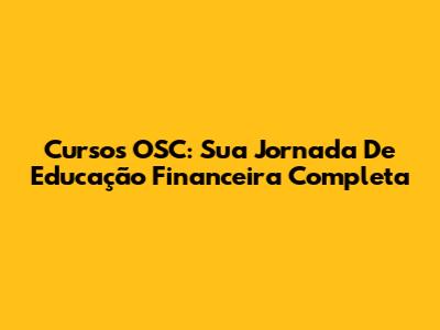 Cursos OSC: Sua Jornada De Educação Financeira Completa
