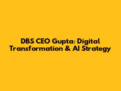 DBS CEO Gupta: Digital Transformation & AI Strategy