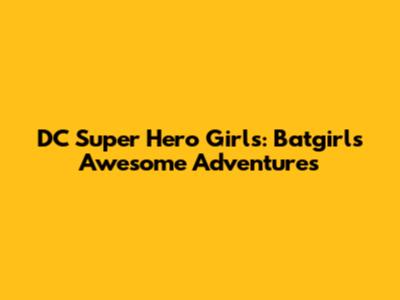 DC Super Hero Girls: Batgirl's Awesome Adventures
