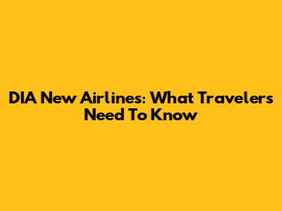 DIA New Airlines: What Travelers Need To Know