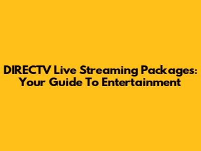 DIRECTV Live Streaming Packages: Your Guide To Entertainment