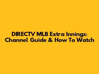 DIRECTV MLB Extra Innings: Channel Guide & How To Watch