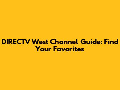 DIRECTV West Channel Guide: Find Your Favorites