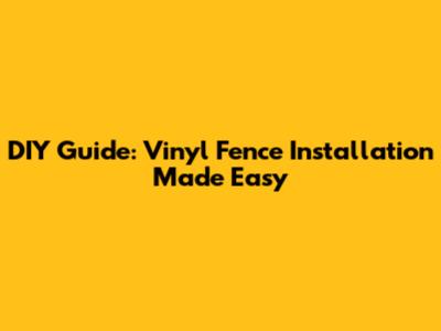 DIY Guide: Vinyl Fence Installation Made Easy