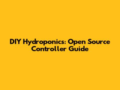 DIY Hydroponics: Open Source Controller Guide
