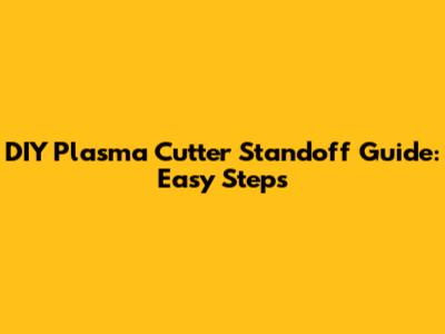 DIY Plasma Cutter Standoff Guide: Easy Steps