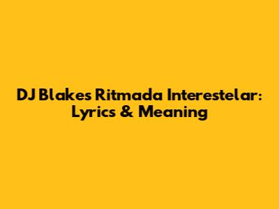 DJ Blakes Ritmada Interestelar: Lyrics & Meaning