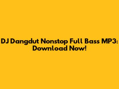 DJ Dangdut Nonstop Full Bass MP3: Download Now!