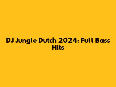 DJ Jungle Dutch 2024: Full Bass Hits