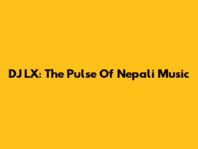 DJ LX: The Pulse Of Nepali Music