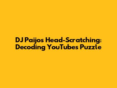 DJ Paijo's Head-Scratching: Decoding YouTube's Puzzle