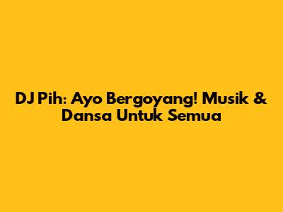 DJ Pih: Ayo Bergoyang! Musik & Dansa Untuk Semua