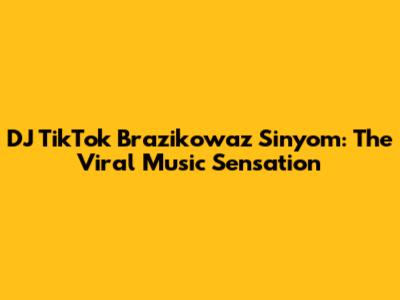 DJ TikTok Brazikowaz Sinyom: The Viral Music Sensation
