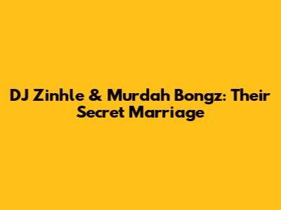 DJ Zinhle & Murdah Bongz: Their Secret Marriage