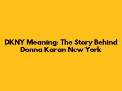 DKNY Meaning: The Story Behind Donna Karan New York