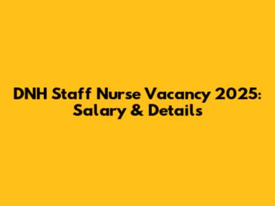 DNH Staff Nurse Vacancy 2025: Salary & Details