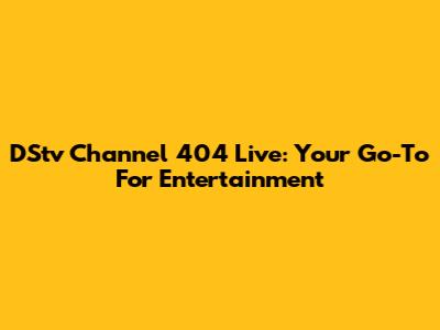 DStv Channel 404 Live: Your Go-To For Entertainment