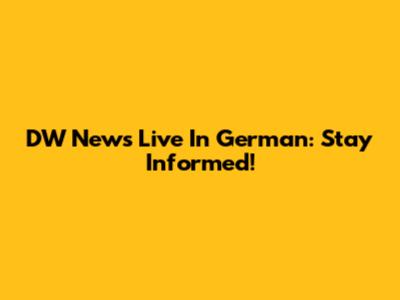 DW News Live In German: Stay Informed!